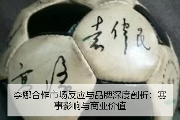 李娜合作市场反应与品牌深度剖析：赛事影响与商业价值